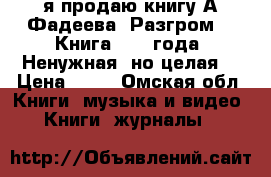 я продаю книгу А.Фадеева “Разгром“.  Книга 1970 года. Ненужная, но целая! › Цена ­ 80 - Омская обл. Книги, музыка и видео » Книги, журналы   